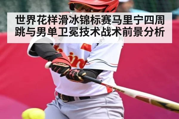 世界花样滑冰锦标赛马里宁四周跳与男单卫冕技术战术前景分析